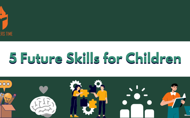  5 Skills Your Children Need to Have to Get Jobs after Year 2025 & beyond