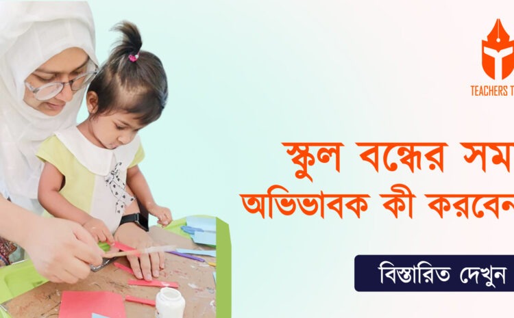  ৪০ দিনের ছুটিতে শিক্ষাপ্রতিষ্ঠান: এই সময়ে একজন অভিভাবকের করণীয়