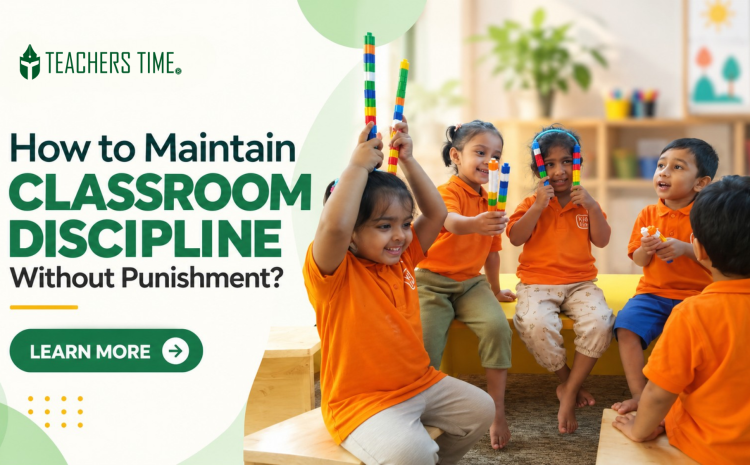  How to Maintain Classroom Discipline Without Punishment?